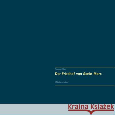 Der Friedhof von Sankt Marx. Vollständiger Reprint in Originalgröße.: Bilddokumentation Alexander Glück 9783735722027 Books on Demand