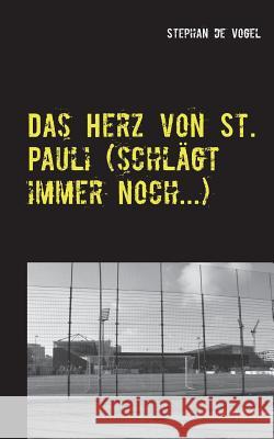 Das Herz von St. Pauli (schlägt immer noch...): Fußballgedichte und Gedichte rund um den FC St. Pauli Vogel, Stephan De 9783735722454