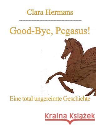 Good-Bye, Pegasus!: Eine total ungereimte Geschichte Hermans, Clara 9783735722645