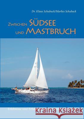 Zwischen Südsee und Mastbruch: Erlebnisse und Erfahrungen einer Weltumsegelung Schuback, Klaus 9783735722973 Books on Demand