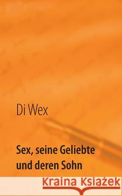 Sex 1: Sex, seine Geliebte und deren Sohn Wex, Die 9783735723550 Books on Demand
