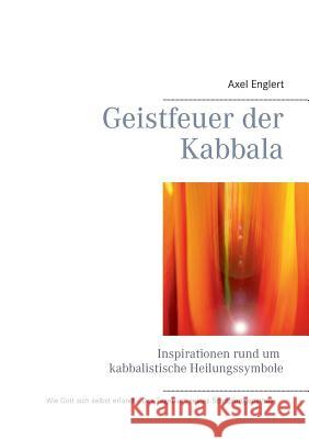 Geistfeuer der Kabbala: Inspirationen rund um kabbalistische Heilungssymbole Axel Englert 9783735723574