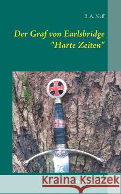Der Graf von Earlsbridge, Trilogie, Band I: Harte Zeiten B a Neff 9783735723840 Books on Demand