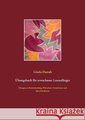Übungsbuch für erwachsene Leseanfänger: Übungen zu Rechtschreibung, Wortschatz, Grundwissen und Sprachstrukturen Darrah, Gisela 9783735723963 Books on Demand