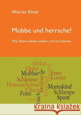 Mobbe und herrsche!: Was Eltern wissen sollten und tun können. Ebner, Werner 9783735724311 Books on Demand