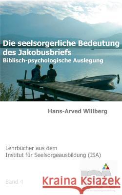 Die seelsorgerliche Bedeutung des Jakobusbriefs: Biblisch-psychologische Auslegung Willberg, Hans-Arved 9783735724328 Books on Demand
