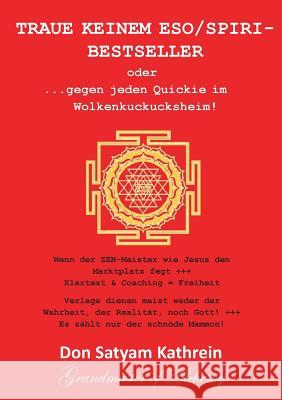 Traue keinem Eso/Spiri-Bestseller: oder ...gegen jeden Quickie im Wolkenkuckucksheim! Kathrein, Don Satyam 9783735724649