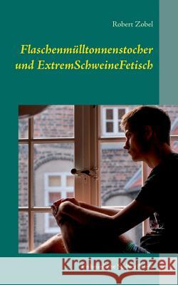 Flaschenmülltonnenstocher und ExtremSchweineFetisch: Unheimliche StalkerBriefe Zobel, Robert 9783735724809 Books on Demand