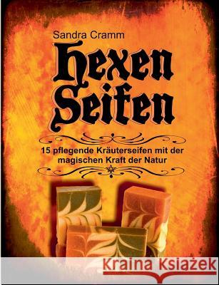 Hexenseifen: 15 pflegende Kräuterseifen mit der magischen Kraft der Natur Cramm, Sandra 9783735725165 Books on Demand