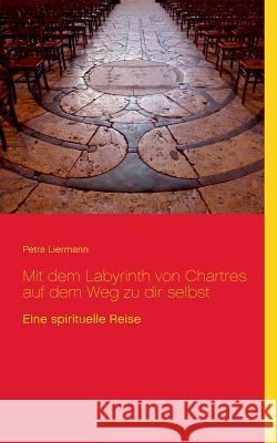 Mit dem Labyrinth von Chartres auf dem Weg zu dir selbst: Eine spirituelle Reise Liermann, Petra 9783735725721 Books on Demand