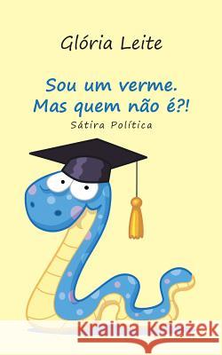 Sou um verme. Mas quem não é?!: Sátira Política Leite, Glória 9783735725745