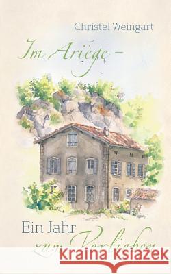 Im Ariège - Ein Jahr zum Verlieben: Roman Weingart, Christel 9783735726001