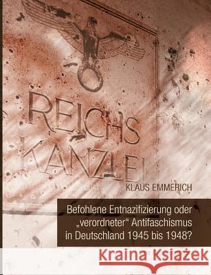 Befohlene Entnazifizierung oder verordneter Antifaschismus in Deutschland 1945 bis 1948?: Eine Quellenedition Emmerich, Klaus 9783735726940