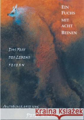 Ein Fuchs mit acht Beinen: Das Fest des Lebens feiern Halfar, Peter 9783735731500 Books on Demand