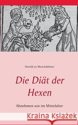 Die Diät der Hexen: Abnehmen wie im Mittelalter Moschdehner, Herold Zu 9783735736635 Books on Demand