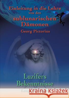 Luzifers Bekenntnisse und Einleitung in die Lehre von den sublunarischen Dämonen Leopold Engel, Georg Pictorius, Christof Uiberreiter Verlag 9783735737571 Books on Demand