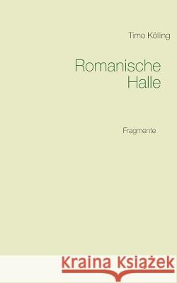 Romanische Halle: Fragmente Kölling, Timo 9783735737984