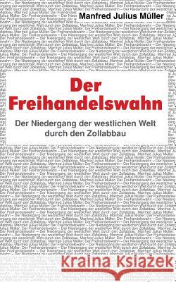 Der Freihandelswahn: Der Niedergang der westlichen Welt durch den Zollabbau Müller, Manfred Julius 9783735738059