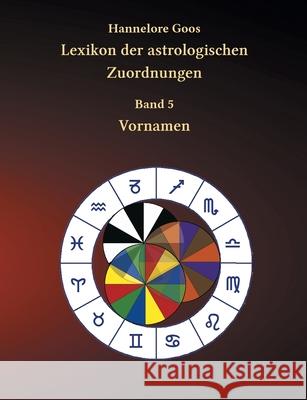 Lexikon der astrologischen Zuordnungen Band 5: Vornamen Hannelore Goos 9783735738189