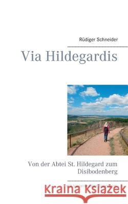 Via Hildegardis: Von der Abtei St. Hildegard zum Disibodenberg Schneider, Rüdiger 9783735738752 Books on Demand