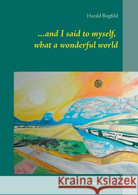 ...and I said to myself, what a wonderful world: fantastische Lyrik Birgfeld, Harald 9783735739179 Books on Demand