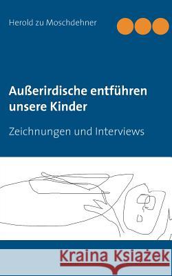 Außerirdische entführen unsere Kinder: Zeichnungen und Interviews Moschdehner, Herold Zu 9783735739391