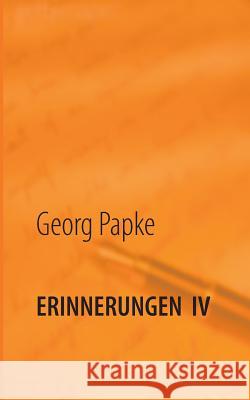 Erinnerungen IV: Endlich Rentner Papke, Georg 9783735739544 Books on Demand