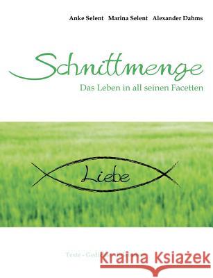 Schnittmenge Liebe: Das Leben in all seinen Facetten - Texte - Gedichte - Erlebnisse Selent, Anke 9783735740656 Books on Demand