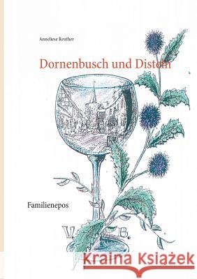 Dornenbusch und Disteln: Familienepos Reuther, Anneliese 9783735741394 Books on Demand