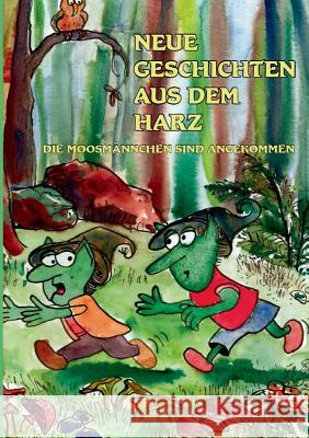 Neue Geschichten aus dem Harz: Die Moosmännchen sind angekommen Richter, Günter 9783735741813 Books on Demand