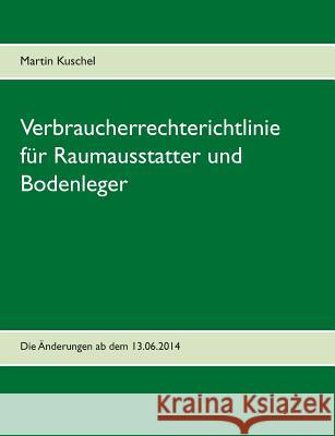 Verbraucherrechterichtlinie für Raumausstatter und Bodenleger: Die Änderungen ab dem 13.06.2014 Kuschel, Martin 9783735742155 Books on Demand