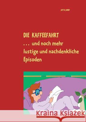 Die Kaffeefahrt: . . . und noch mehr lustige und nachdenkliche Episoden Jandt, Jutta 9783735742391 Books on Demand