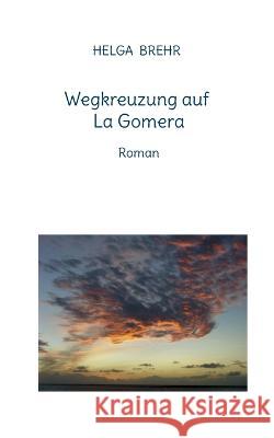 Wegkreuzung auf La Gomera: Roman Helga Brehr 9783735742681 Books on Demand