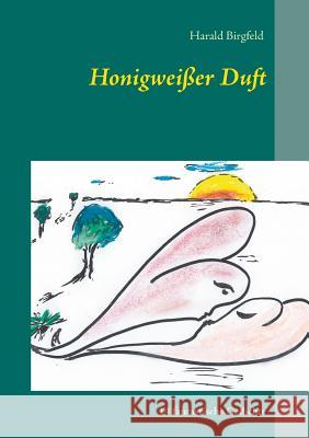 Honigweißer Duft: 14 fantastische Gedichte Birgfeld, Harald 9783735743053 Books on Demand