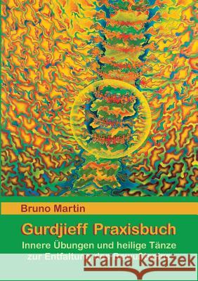 Gurdjieff Praxisbuch: Innere Übungen und heilige Tänze zur Entfaltung des Bewusstseins Martin, Bruno 9783735743176 Books on Demand