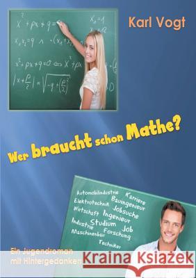 Wer braucht schon Mathe?: Ein Jugendroman mit Hintergedanken Vogt, Karl 9783735747143