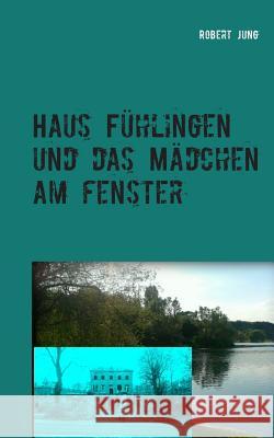 Haus Fühlingen und das Mädchen am Fenster Robert Jung 9783735750501