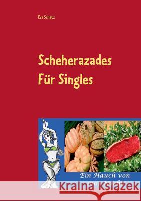 Scheherazades Rezepte für Singles: Ein Hauch von 1001 Nacht Eva Schatz 9783735750600