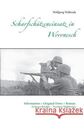 Scharfschützeneinsatz in Woronesch: Information + Original-Fotos + Roman Zeitgeschichte Zweiter Weltkrieg Wallenda, Wolfgang 9783735756299 Books on Demand