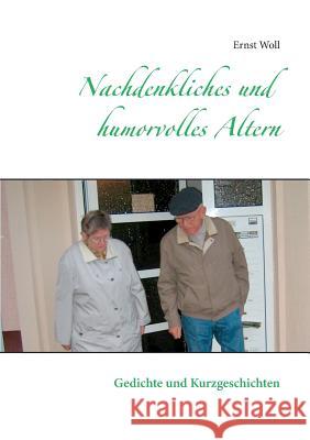 Nachdenkliches und humorvolles Altern: Gedichte und Kurzgeschichten Woll, Ernst 9783735756343