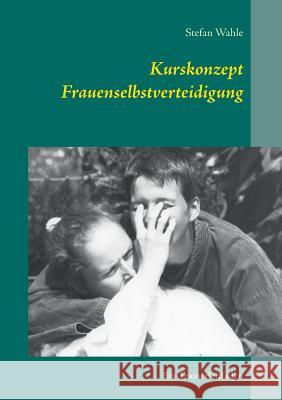 Kurskonzept Frauenselbstverteidigung: Ein Trainerleitfaden Wahle, Stefan 9783735757869 Books on Demand