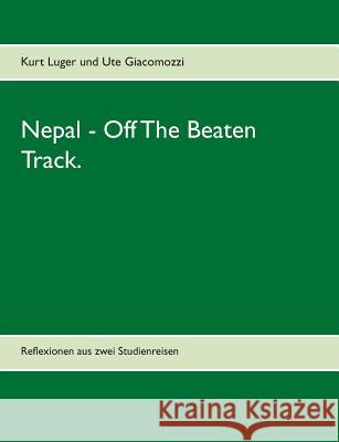 Nepal - Off The Beaten Track.: Reflexionen aus zwei Studienreisen Luger, Kurt 9783735758118 Books on Demand