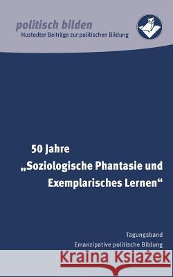 50 Jahre Soziologische Phantasie und Exemplarisches Lernen: Tagungsband Emanzipative politische Bildung Heimvolkshochschule, Hustedt 9783735758521