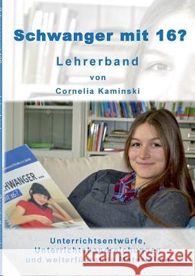 Schwanger mit 16? - Lehrerband: Unterrichtsentwürfe, Unterrichtshandreichungen und weiterführende Materialien Kaminski, Cornelia 9783735758675 Books on Demand