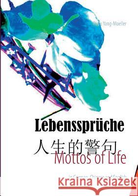 Mottos of Life: in German, Chinese and English Yang-Möller, Qiufu 9783735759788