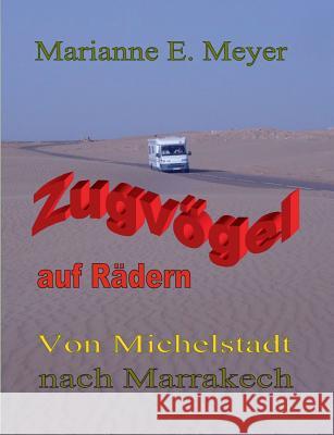 Zugvögel auf Rädern: Von Michelstadt nach Marrakech Marianne E Meyer 9783735759931 Books on Demand
