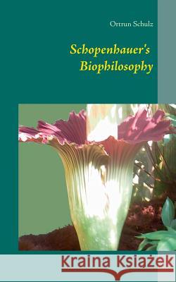 Schopenhauer's Biophilosophy Ortrun Schulz 9783735760074 Books on Demand