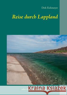 Reise durch Lappland: oder die Überwindung der Schwermut Dirk Eickmeyer 9783735760821