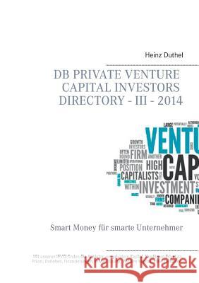 DB Private Venture Capital Investors Directory - III - 2014: Smart Money für smarte Unternehmer Heinz Duthel, Iac Society Co Ltd 9783735761149 Books on Demand