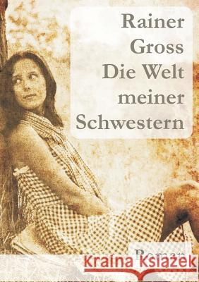 Die Welt meiner Schwestern: Roman Gross, Rainer 9783735761552 Books on Demand